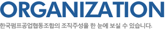 한국펌프공업협동조합의 조직구성을 한눈에 보실 수 있습니다.